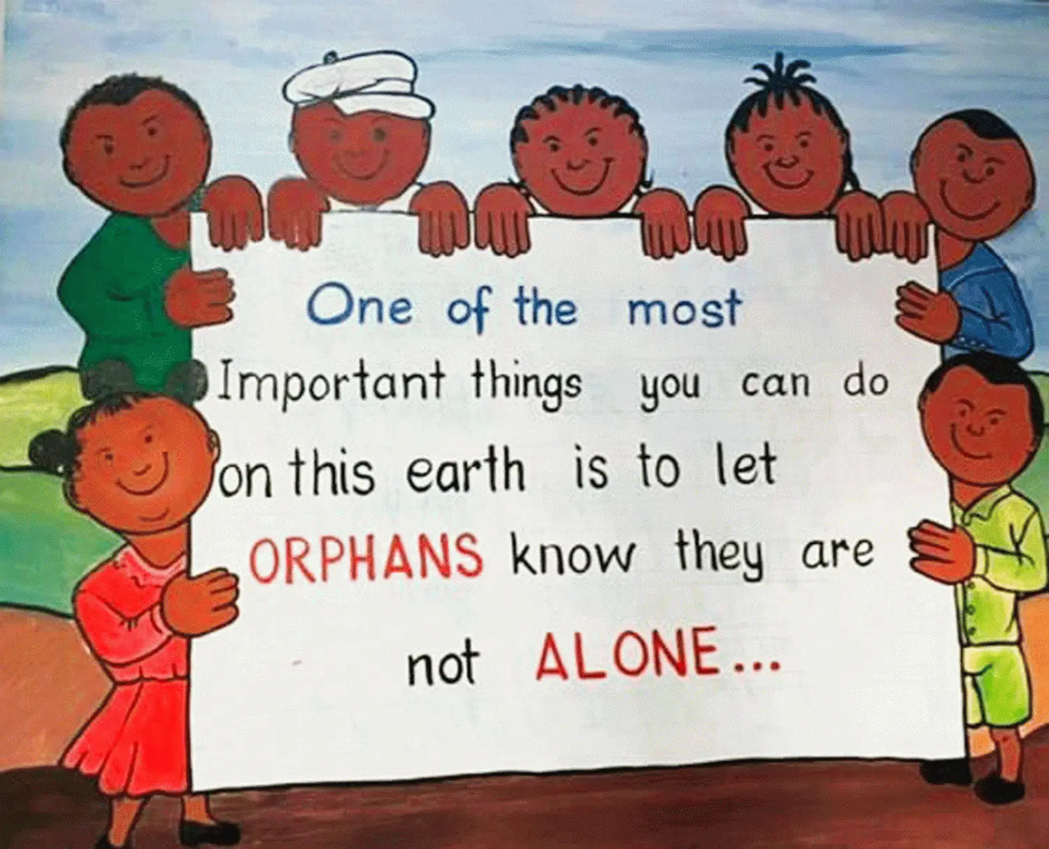 One of the most important things you can do on this earth is to let Orphans know they are not alone